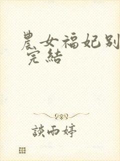 农女福妃别太甜 完结