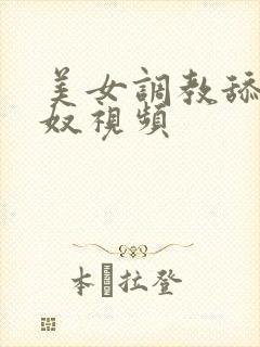 美女调教舔腚女奴视频