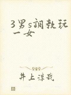 3男s调教玩弄一女