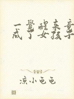 一觉醒来竟然变成了女孩子