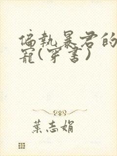 偏执暴君的心尖宠(穿书)