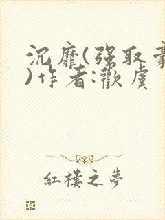 沉靡(强取豪夺)作者:欢虞