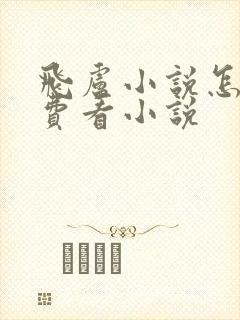 飞卢小说怎么免费看小说