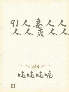 91人妻人人妻人人爽人人精品