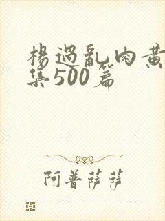 杨过乱肉黄蓉合集500篇