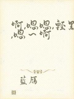 啊,嗯嗯,轻点,嗯～啊