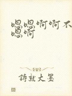 嗯嗯啊啊不要了嗯啊