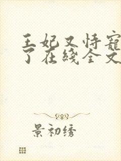 王妃又恃宠而骄了在线全文阅读