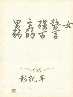 男主强势女主柔弱的古言