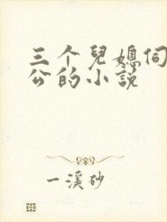 三个儿媳伺候公公的小说