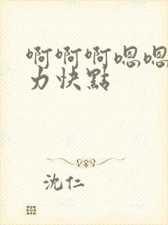 啊啊啊嗯嗯嗯用力快点