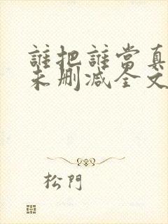 谁把谁当真小说未删减全文阅读笔趣阁