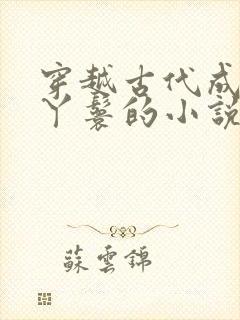 穿越古代成侯府丫鬟的小说