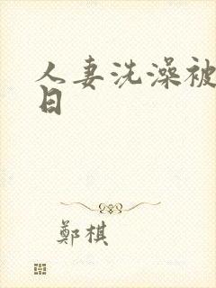 人妻洗澡被公强日封面