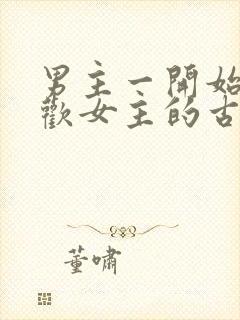 男主一开始不喜欢女主的古言