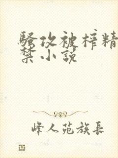 骚攻被榨精到失禁小说