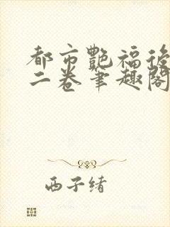 都市艳福后宫第二卷笔趣阁免费阅读