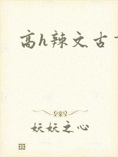高h辣文古言