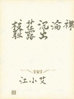 校花沉沦裸体羞耻露出