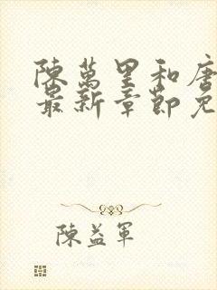 陈万里和唐嫣然最新章节免费阅读封面