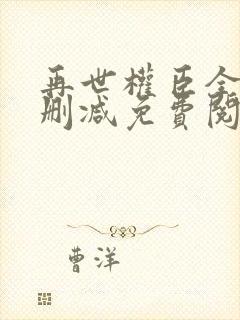 再世权臣全文无删减免费阅读封面