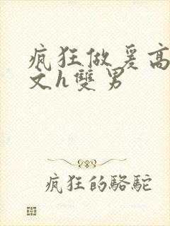疯狂做爰高辣h文h双男