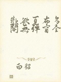 欢欲夏布多笔趣阁无弹窗全文阅读