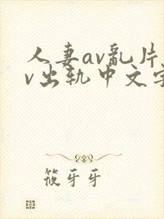 人妻av乱片av出轨中文字幕v封面