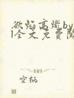 欲焰高炽byjl全文免费阅读笔趣阁