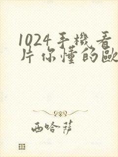 1024手机看片你懂的欧美日韩金沙人妻