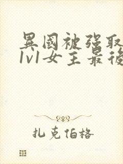 异国被强取豪夺1v1女主最后和谁在一