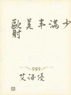 欧美丰满少妇内射