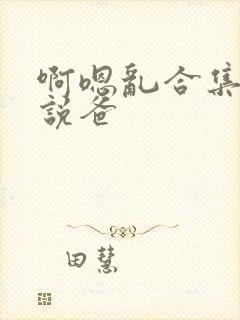 啊嗯乱合集h小说爸封面