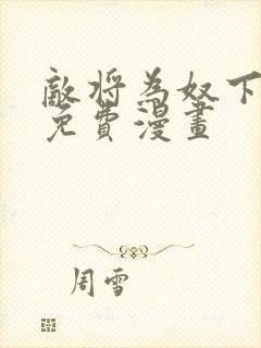 敌将为奴下拉式免费漫画