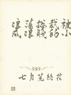 浪荡总裁被调教成浪贱的小说