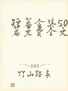 短篇合集500篇免费全文