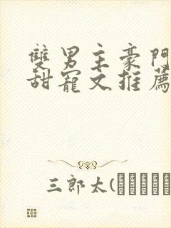 双男主豪门联姻甜宠文推荐