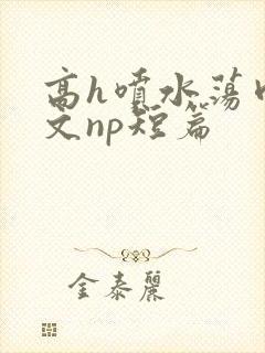 高h喷水荡肉爽文np短篇封面