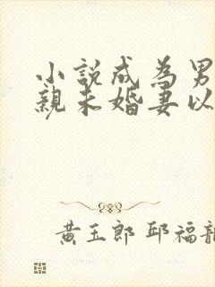 小说成为男主退亲未婚妻以后