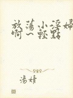 放荡小淫妇h嗯啊～轻点封面