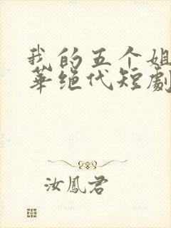 我的五个姐姐风华绝代短剧