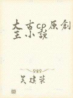 大古cp原创女主小说