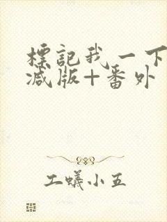 标记我一下未删减版+番外