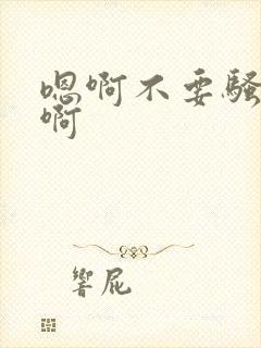 嗯啊不要骚货嗯啊