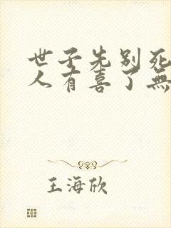 世子先别死,夫人有喜了无弹窗