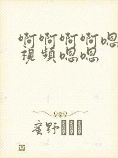 啊啊啊啊嗯嗯要视频嗯嗯