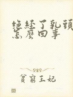 绝经了乳头痒是怎么回事