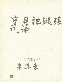 宝贝把腿张开让我添