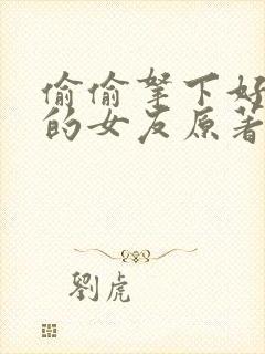 偷偷拿下好兄弟的女友原著小说叫什