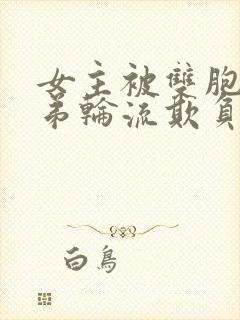 女主被双胞胎兄弟轮流欺负的小说